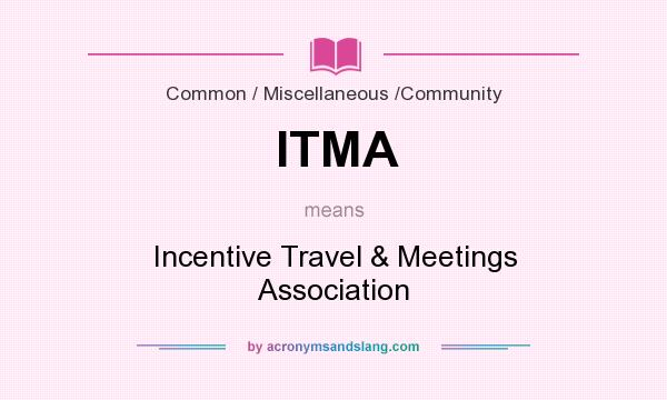 What does ITMA mean? It stands for Incentive Travel & Meetings Association