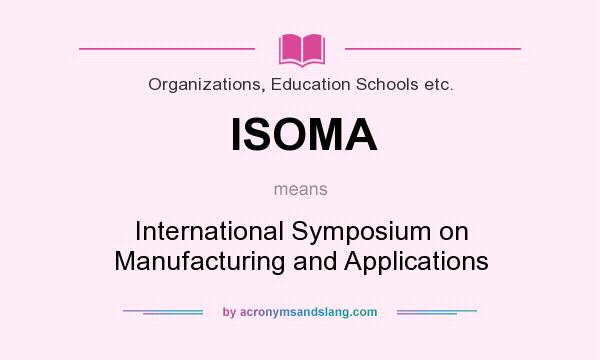 What does ISOMA mean? It stands for International Symposium on Manufacturing and Applications