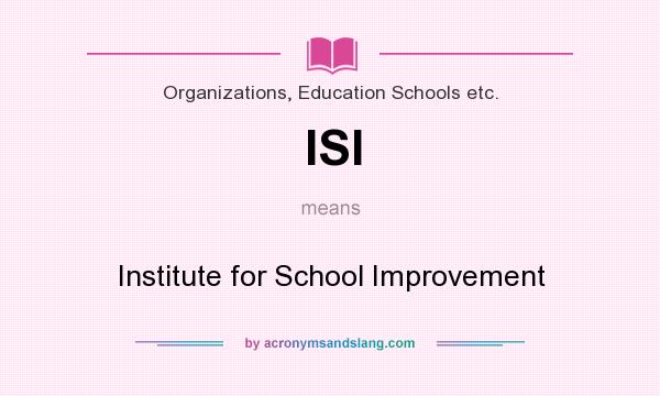 What does ISI mean? It stands for Institute for School Improvement