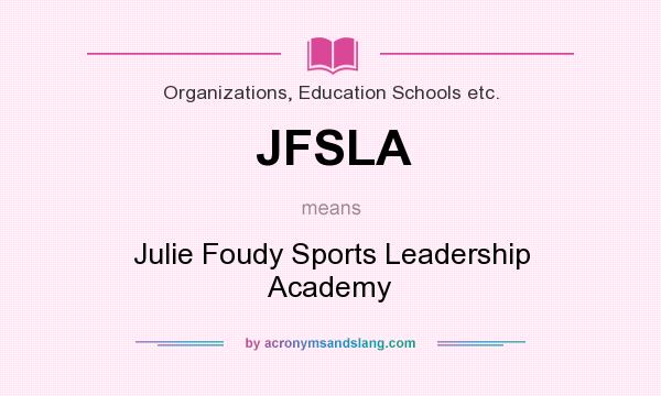 What does JFSLA mean? It stands for Julie Foudy Sports Leadership Academy