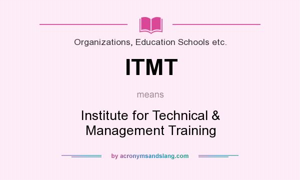 What does ITMT mean? It stands for Institute for Technical & Management Training