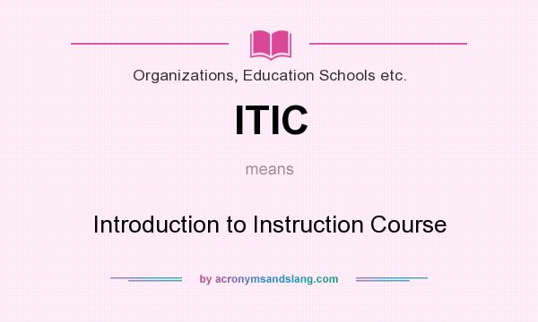What does ITIC mean? It stands for Introduction to Instruction Course