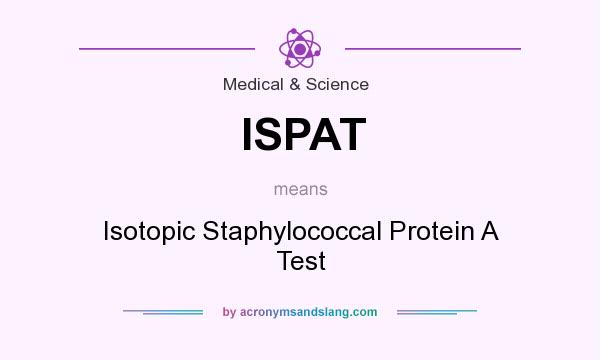 What does ISPAT mean? It stands for Isotopic Staphylococcal Protein A Test