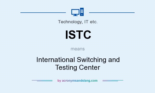 What does ISTC mean? It stands for International Switching and Testing Center