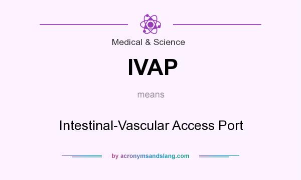 What does IVAP mean? It stands for Intestinal-Vascular Access Port