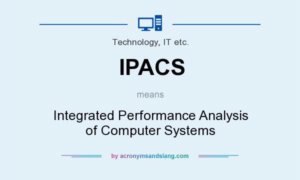 What does IPACS mean? It stands for Integrated Performance Analysis of Computer Systems