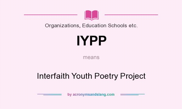 What does IYPP mean? It stands for Interfaith Youth Poetry Project