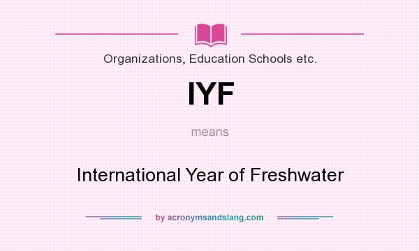 What does IYF mean? It stands for International Year of Freshwater