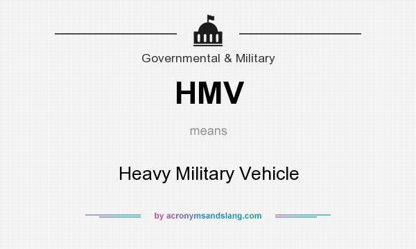 What does HMV mean? It stands for Heavy Military Vehicle