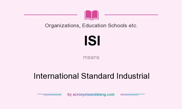 What does ISI mean? It stands for International Standard Industrial