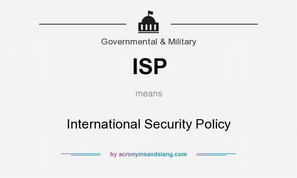 What does ISP mean? It stands for International Security Policy