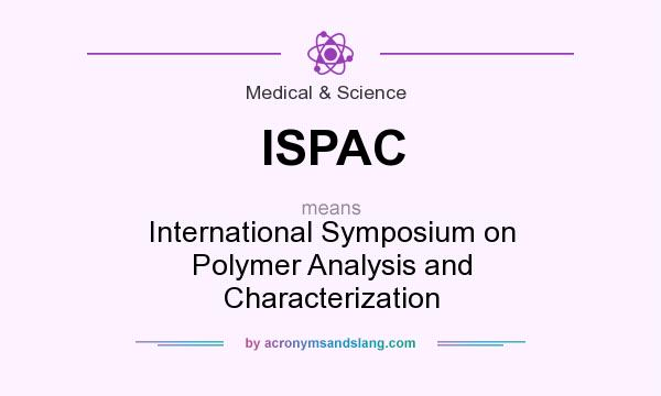 What does ISPAC mean? It stands for International Symposium on Polymer Analysis and Characterization
