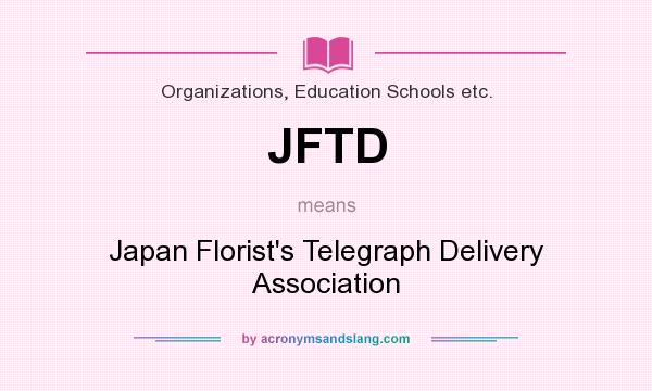 What does JFTD mean? It stands for Japan Florist`s Telegraph Delivery Association