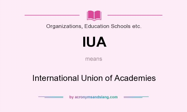 What does IUA mean? It stands for International Union of Academies