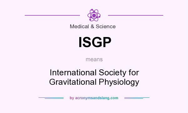 What does ISGP mean? It stands for International Society for Gravitational Physiology