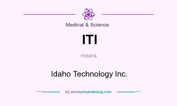 What does ITI mean? It stands for Idaho Technology Inc.