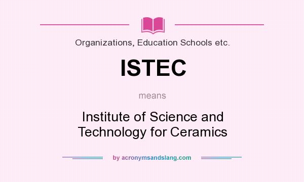 What does ISTEC mean? It stands for Institute of Science and Technology for Ceramics