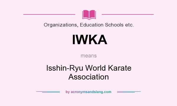 What does IWKA mean? It stands for Isshin-Ryu World Karate Association
