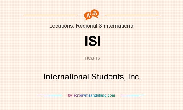 What does ISI mean? It stands for International Students, Inc.