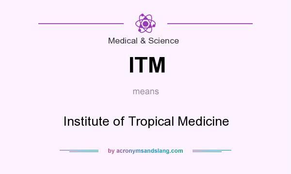 What does ITM mean? It stands for Institute of Tropical Medicine