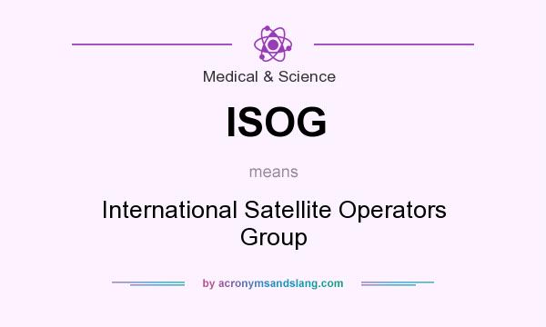 What does ISOG mean? It stands for International Satellite Operators Group