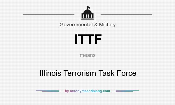What does ITTF mean? It stands for Illinois Terrorism Task Force