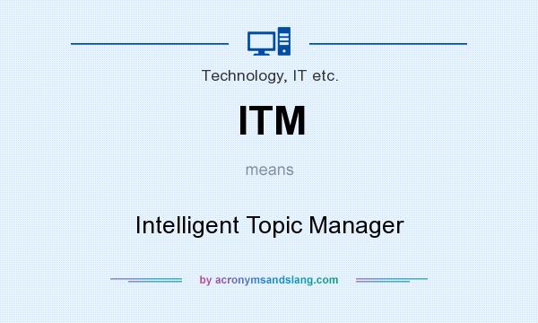 What does ITM mean? It stands for Intelligent Topic Manager