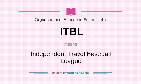What does ITBL mean? It stands for Independent Travel Baseball League