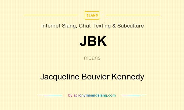 What does JBK mean? It stands for Jacqueline Bouvier Kennedy