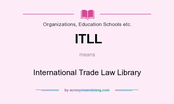 What does ITLL mean? It stands for International Trade Law Library
