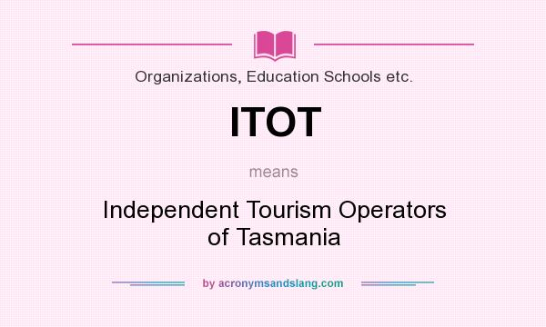 What does ITOT mean? It stands for Independent Tourism Operators of Tasmania
