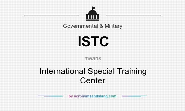 What does ISTC mean? It stands for International Special Training Center