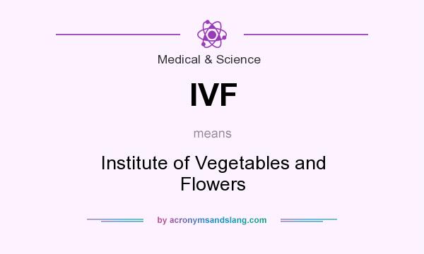 What does IVF mean? It stands for Institute of Vegetables and Flowers