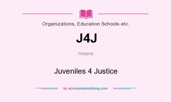 What does J4J mean? It stands for Juveniles 4 Justice