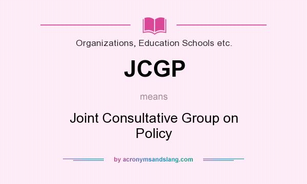 What does JCGP mean? It stands for Joint Consultative Group on Policy