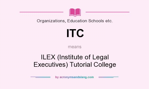 What does ITC mean? It stands for ILEX (Institute of Legal Executives) Tutorial College