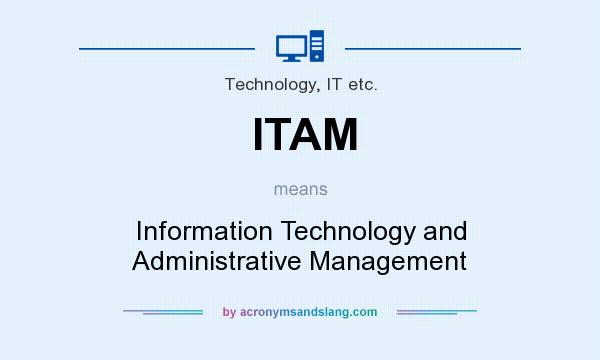 What does ITAM mean? It stands for Information Technology and Administrative Management
