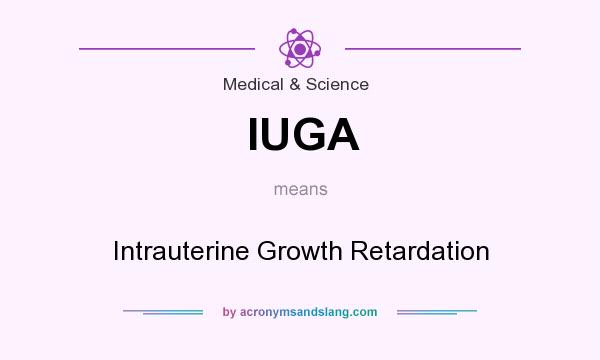 What does IUGA mean? It stands for Intrauterine Growth Retardation