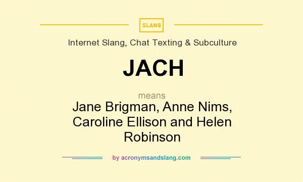 What does JACH mean? It stands for Jane Brigman, Anne Nims, Caroline Ellison and Helen Robinson