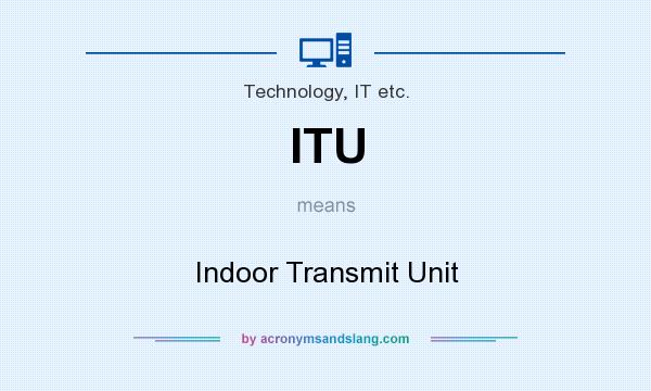 What does ITU mean? It stands for Indoor Transmit Unit