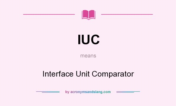What does IUC mean? It stands for Interface Unit Comparator