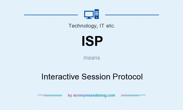 What does ISP mean? It stands for Interactive Session Protocol