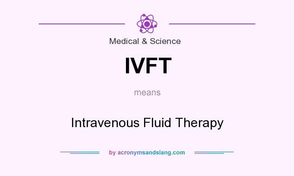 What does IVFT mean? It stands for Intravenous Fluid Therapy