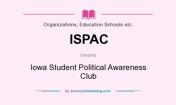 What does ISPAC mean? It stands for Iowa Student Political Awareness Club