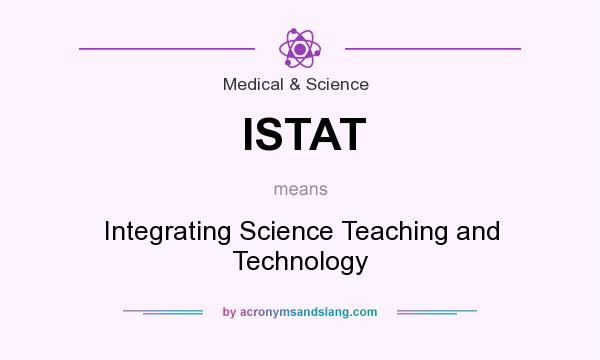 What does ISTAT mean? It stands for Integrating Science Teaching and Technology