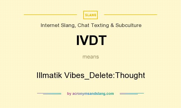What does IVDT mean? It stands for Illmatik Vibes_Delete:Thought