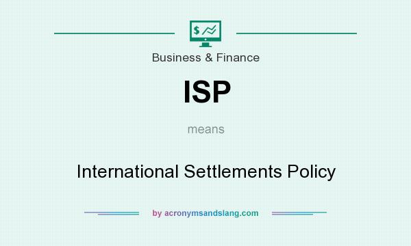 What does ISP mean? It stands for International Settlements Policy