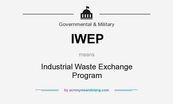 What does IWEP mean? It stands for Industrial Waste Exchange Program
