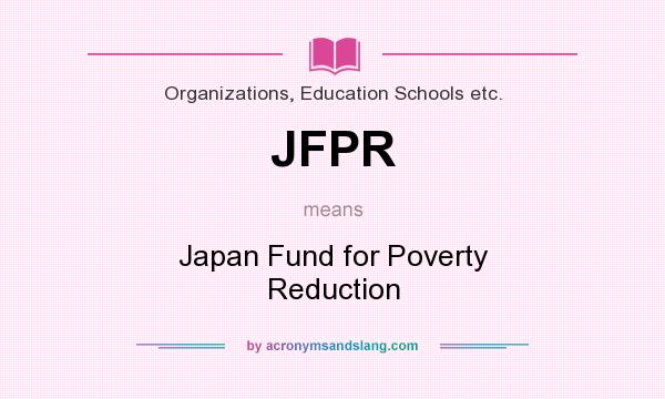 What does JFPR mean? It stands for Japan Fund for Poverty Reduction