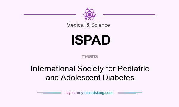 What does ISPAD mean? It stands for International Society for Pediatric and Adolescent Diabetes
